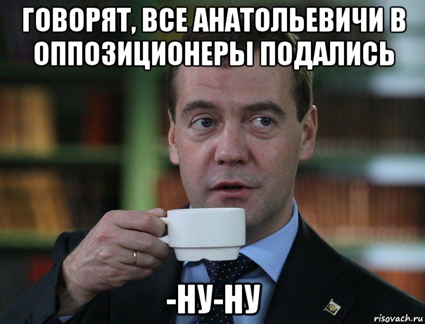 говорят, все анатольевичи в оппозиционеры подались -ну-ну, Мем Медведев спок бро