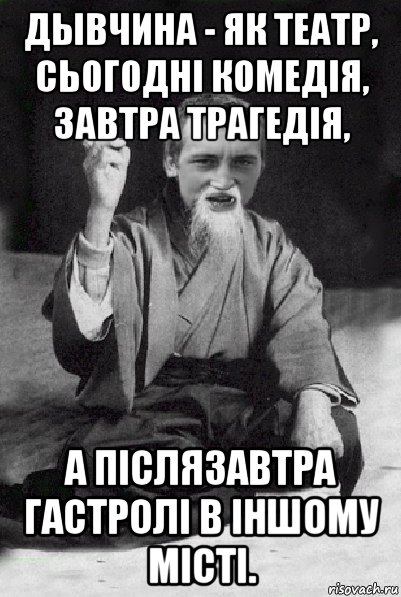 дывчина - як театр, сьогодні комедія, завтра трагедія, а післязавтра гастролі в іншому місті., Мем Мудрий паца