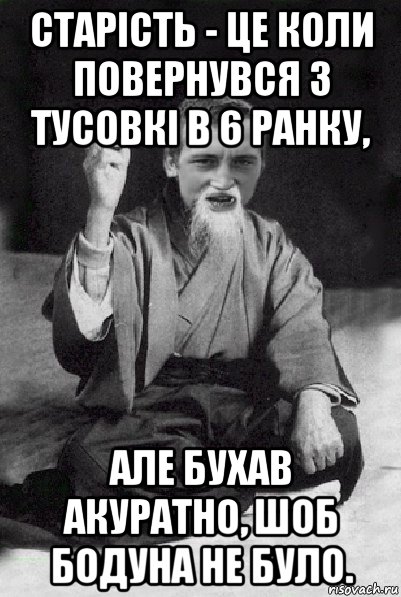 старість - це коли повернувся з тусовкі в 6 ранку, але бухав акуратно, шоб бодуна не було., Мем Мудрий паца