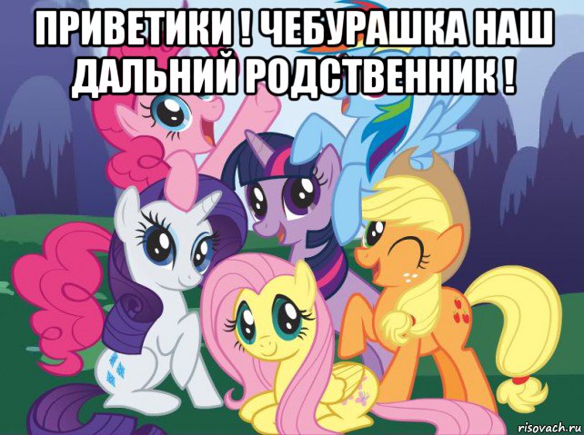 приветики ! чебурашка наш дальний родственник ! , Мем My little pony