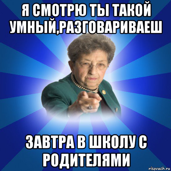 я смотрю ты такой умный,разговариваеш завтра в школу с родителями, Мем Наталья Ивановна