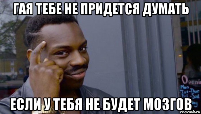 гая тебе не придется думать если у тебя не будет мозгов, Мем Не делай не будет