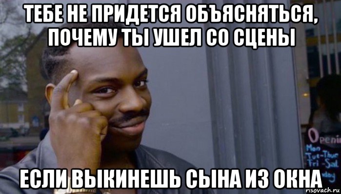 тебе не придется объясняться, почему ты ушел со сцены если выкинешь сына из окна, Мем Не делай не будет