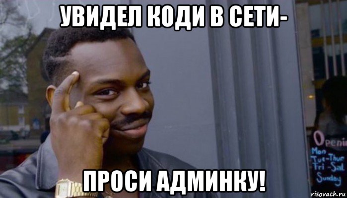 увидел коди в сети- проси админку!, Мем Не делай не будет