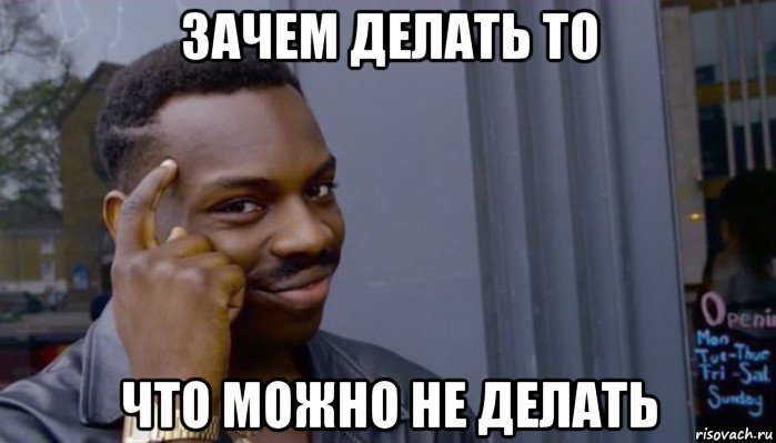 зачем делать то что можно не делать, Мем Не делай не будет