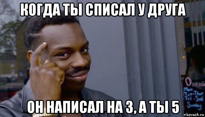 когда ты списал у друга он написал на 3, а ты 5, Мем Не делай не будет