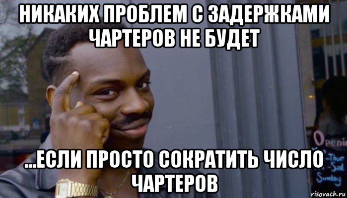 никаких проблем с задержками чартеров не будет ...если просто сократить число чартеров, Мем Не делай не будет