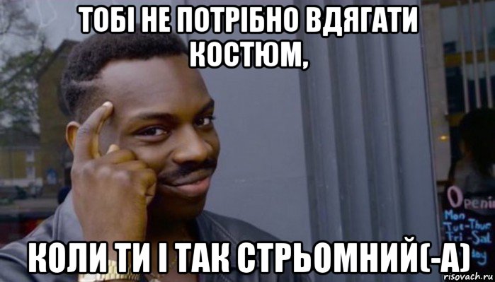 тобі не потрібно вдягати костюм, коли ти і так стрьомний(-а), Мем Не делай не будет