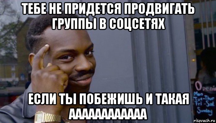 тебе не придется продвигать группы в соцсетях если ты побежишь и такая аааааааааааа, Мем Не делай не будет