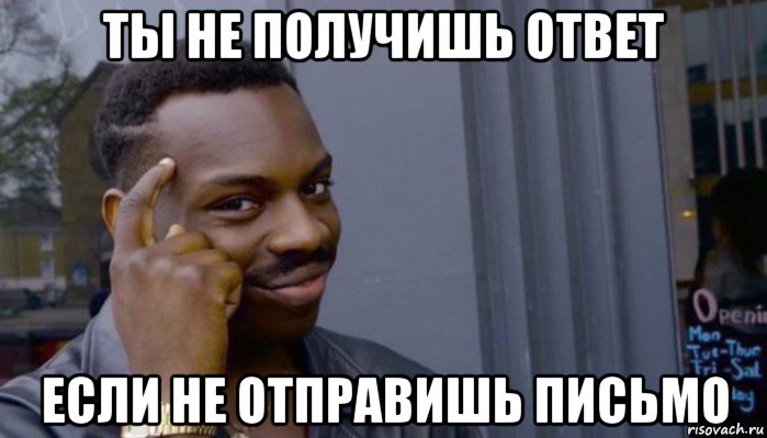 ты не получишь ответ если не отправишь письмо, Мем Не делай не будет