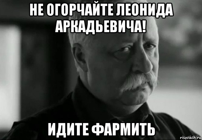 не огорчайте леонида аркадьевича! идите фармить, Мем Не расстраивай Леонида Аркадьевича