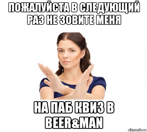 пожалуйста в следующий раз не зовите меня на паб квиз в beer&man, Мем Не зовите