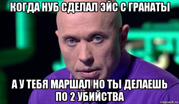 когда нуб сделал эйс с гранаты а у тебя маршал но ты делаешь по 2 убийства, Мем Необъяснимо но факт