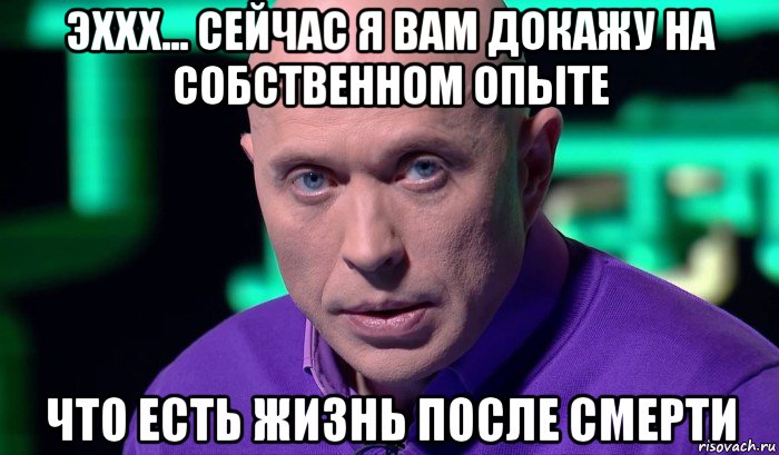 эххх... сейчас я вам докажу на собственном опыте что есть жизнь после смерти, Мем Необъяснимо но факт