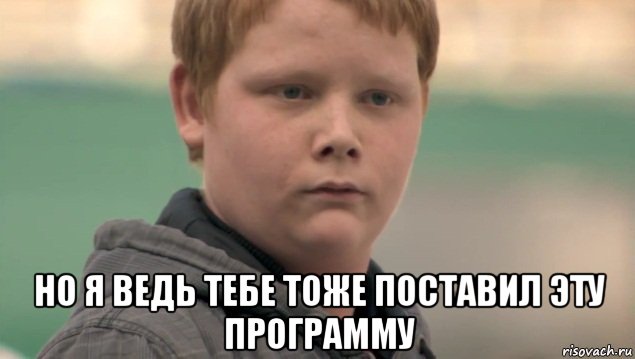  но я ведь тебе тоже поставил эту программу, Мем    нифигасе