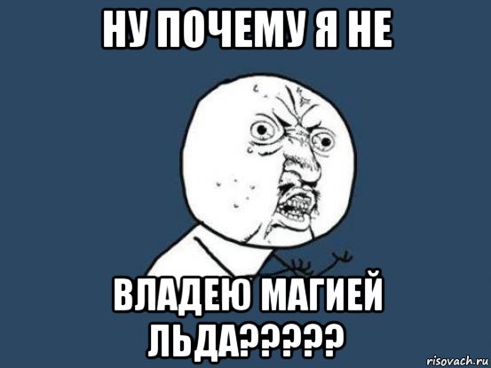 ну почему я не владею магией льда?????, Мем Ну почему