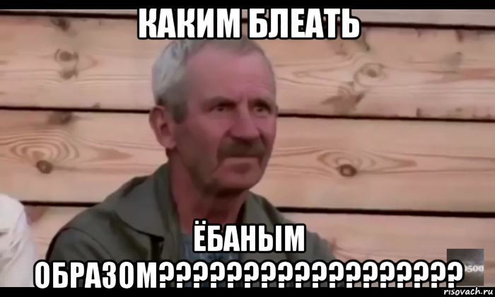 каким блеать ёбаным образом??????????????????, Мем  Охуевающий дед