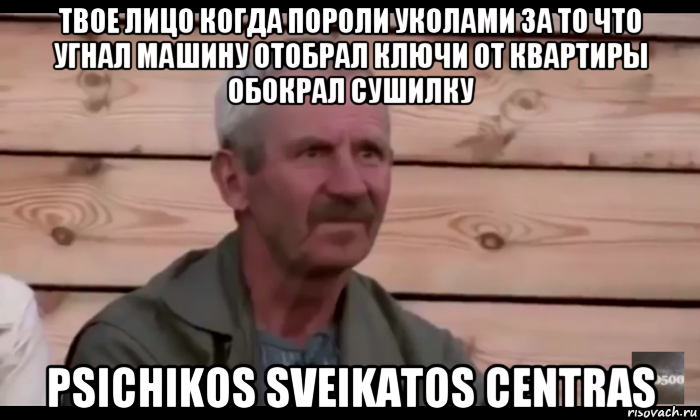 твое лицо когда пороли уколами за то что угнал машину отобрал ключи от квартиры обокрал сушилку psichikos sveikatos centras, Мем  Охуевающий дед