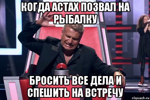 когда астах позвал на рыбалку бросить все дела и спешить на встречу, Мем   Отчаянный Агутин