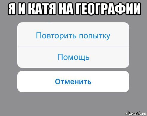 я и катя на географии , Мем Отменить Помощь Повторить попытку