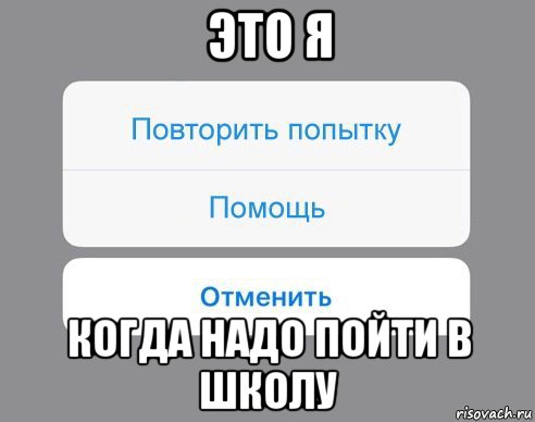 это я когда надо пойти в школу, Мем Отменить Помощь Повторить попытку