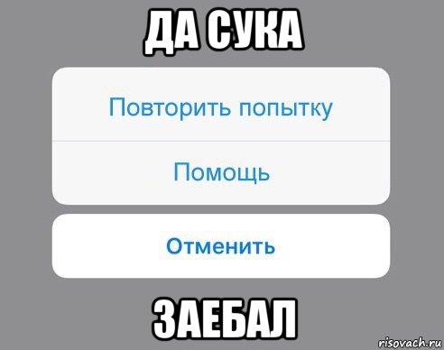 да сука заебал, Мем Отменить Помощь Повторить попытку