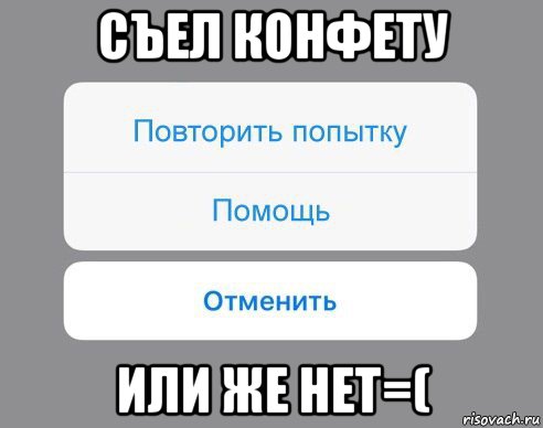 съел конфету или же нет=(, Мем Отменить Помощь Повторить попытку