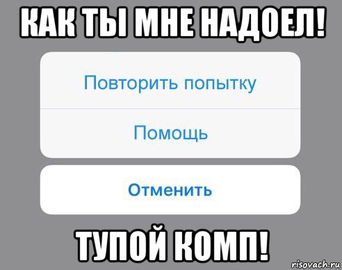 как ты мне надоел! тупой комп!, Мем Отменить Помощь Повторить попытку