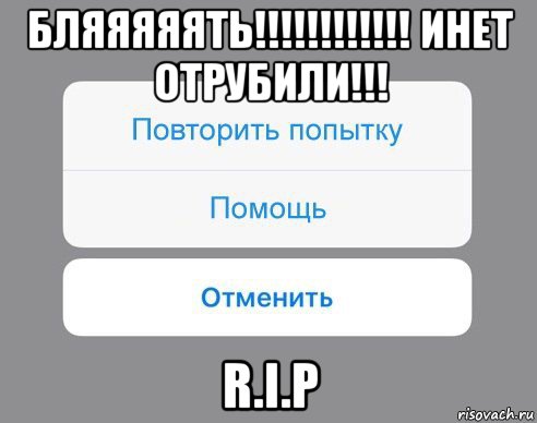 бляяяяять!!!!!!!!!!!! инет отрубили!!! r.i.p, Мем Отменить Помощь Повторить попытку