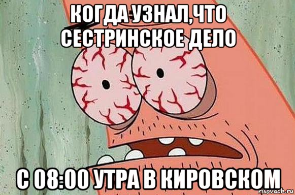 когда узнал,что сестринское дело с 08:00 утра в кировском, Мем  Патрик в ужасе