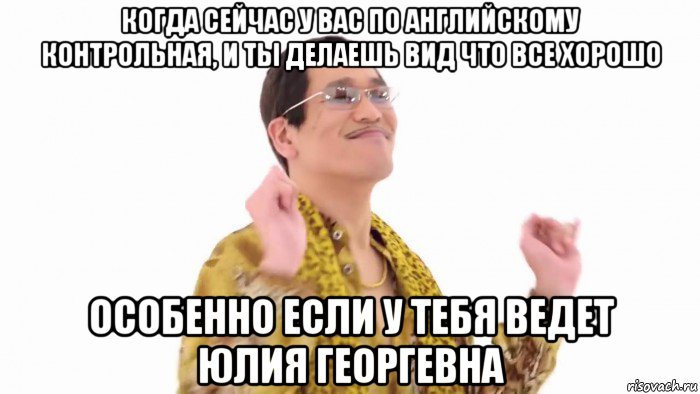 когда сейчас у вас по английскому контрольная, и ты делаешь вид что все хорошо особенно если у тебя ведет юлия георгевна, Мем    PenApple