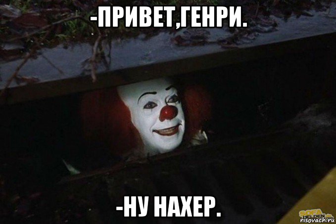 -привет,генри. -ну нахер., Мем  Пеннивайз