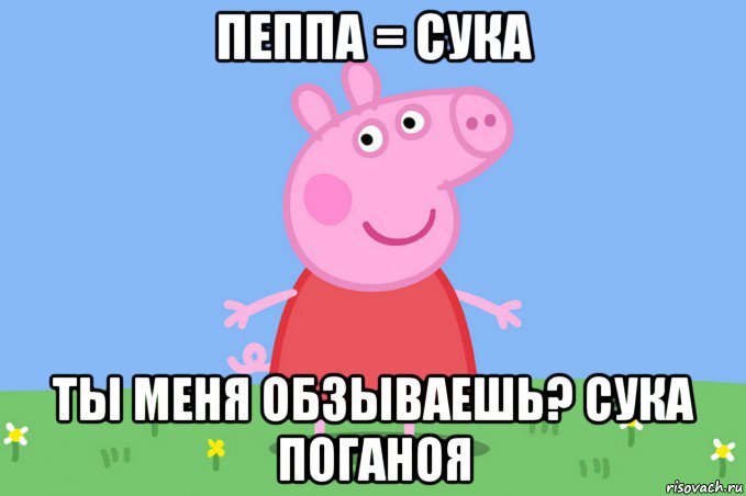 пеппа = сука ты меня обзываешь? сука поганоя, Мем Пеппа