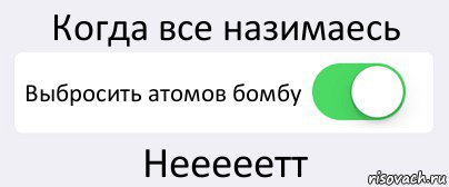 Когда все назимаесь Выбросить атомов бомбу Нееееетт, Комикс Переключатель