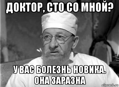 доктор, сто со мной? у вас болезнь новика. она заразна, Мем Профессор Преображенский