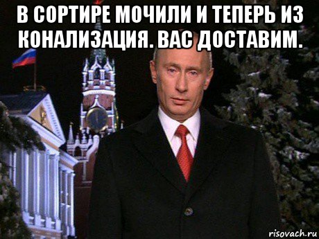 в сортире мочили и теперь из конализация. вас доставим. , Мем Путин НГ