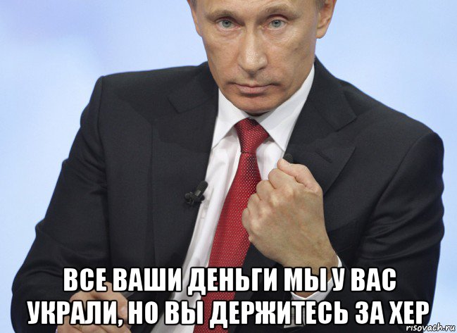  все ваши деньги мы у вас украли, но вы держитесь за хер, Мем Путин показывает кулак