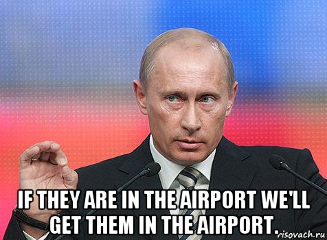  if they are in the airport we'll get them in the airport.