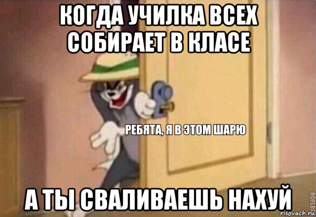 когда училка всех собирает в класе а ты сваливаешь нахуй, Мем    Ребята я в этом шарю