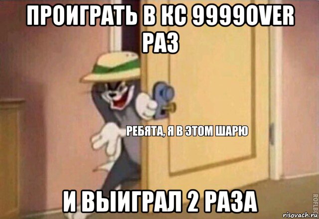 проиграть в кс 9999over раз и выиграл 2 раза, Мем    Ребята я в этом шарю