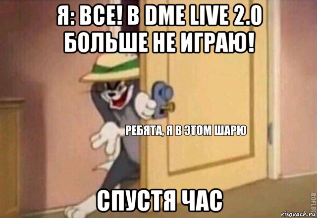 я: все! в dme live 2.0 больше не играю! спустя час, Мем    Ребята я в этом шарю