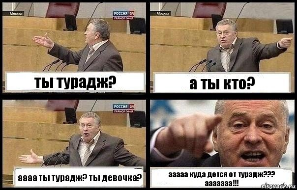 ты турадж? а ты кто? аааа ты турадж? ты девочка? ааааа куда дется от турадж??? ааааааа!!!, Комикс с Жириновским