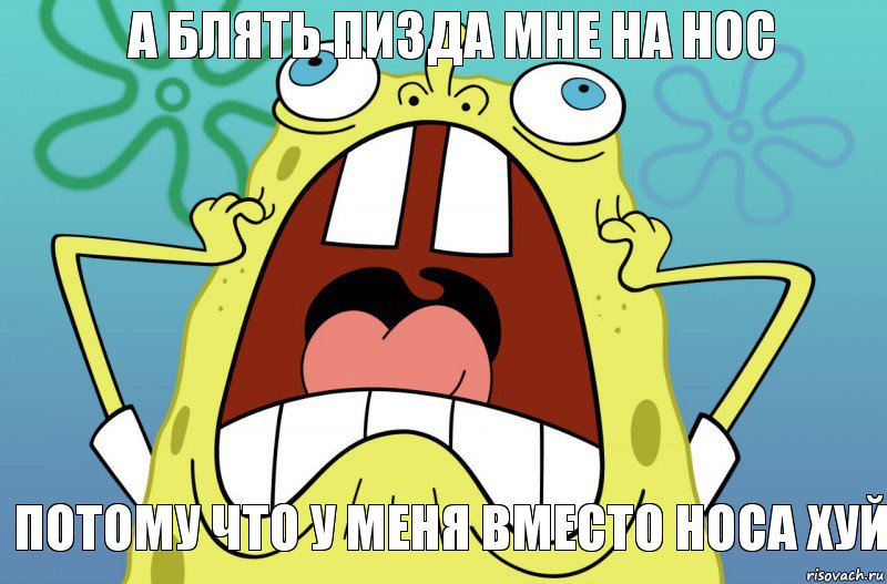 а блять пизда мне на нос потому что у меня вместо носа хуй, Комикс  Спанч боб