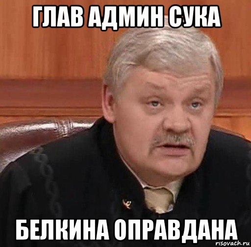 глав админ сука белкина оправдана, Мем Судья