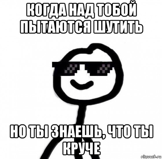 когда над тобой пытаются шутить но ты знаешь, что ты круче, Мем Крутой теребонька