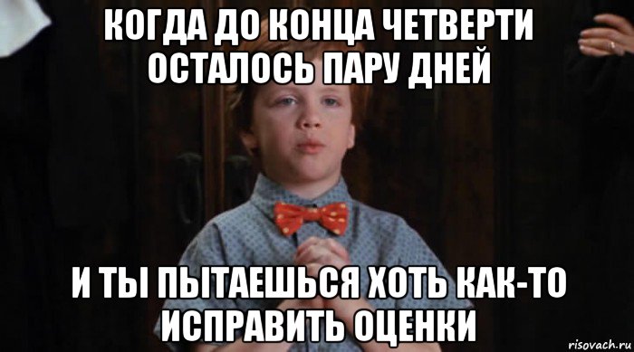 когда до конца четверти осталось пару дней и ты пытаешься хоть как-то исправить оценки, Мем  Трудный Ребенок