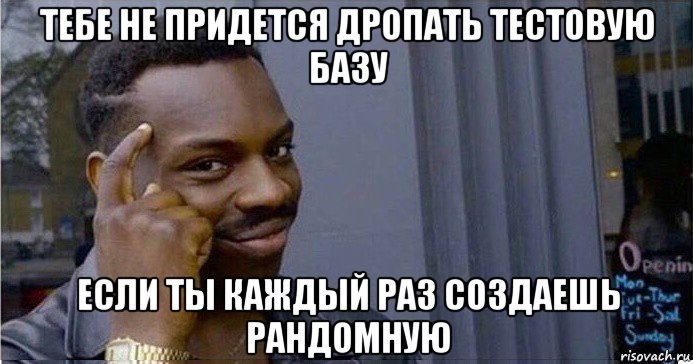 тебе не придется дропать тестовую базу если ты каждый раз создаешь рандомную, Мем Умный Негр