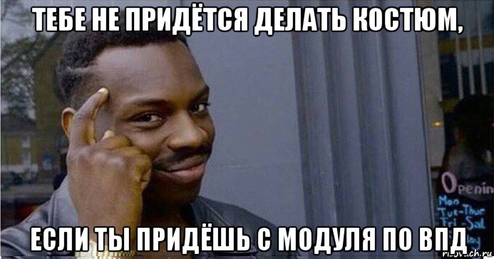 тебе не придётся делать костюм, если ты придёшь с модуля по впд, Мем Умный Негр