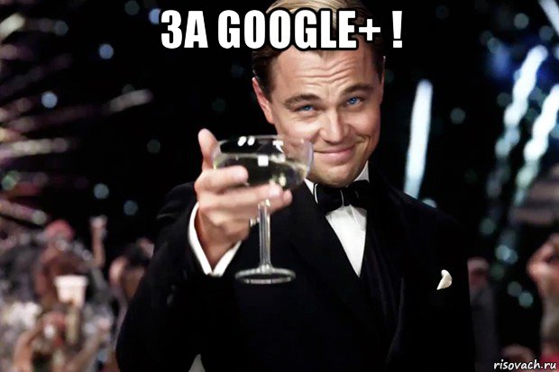 за google+ ! , Мем Великий Гэтсби (бокал за тех)