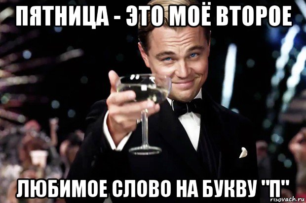 пятница - это моё второе любимое слово на букву "п", Мем Великий Гэтсби (бокал за тех)